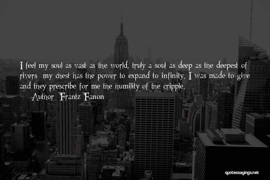 Frantz Fanon Quotes: I Feel My Soul As Vast As The World, Truly A Soul As Deep As The Deepest Of Rivers; My