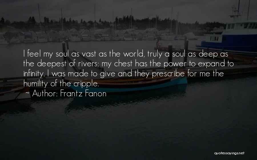 Frantz Fanon Quotes: I Feel My Soul As Vast As The World, Truly A Soul As Deep As The Deepest Of Rivers; My
