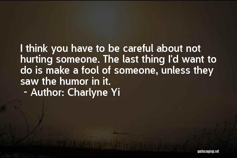 Charlyne Yi Quotes: I Think You Have To Be Careful About Not Hurting Someone. The Last Thing I'd Want To Do Is Make