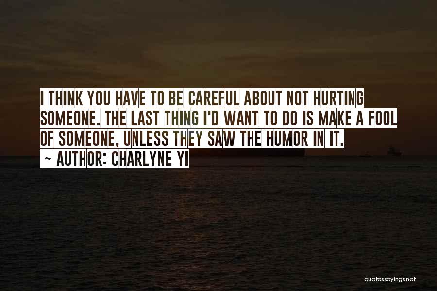 Charlyne Yi Quotes: I Think You Have To Be Careful About Not Hurting Someone. The Last Thing I'd Want To Do Is Make