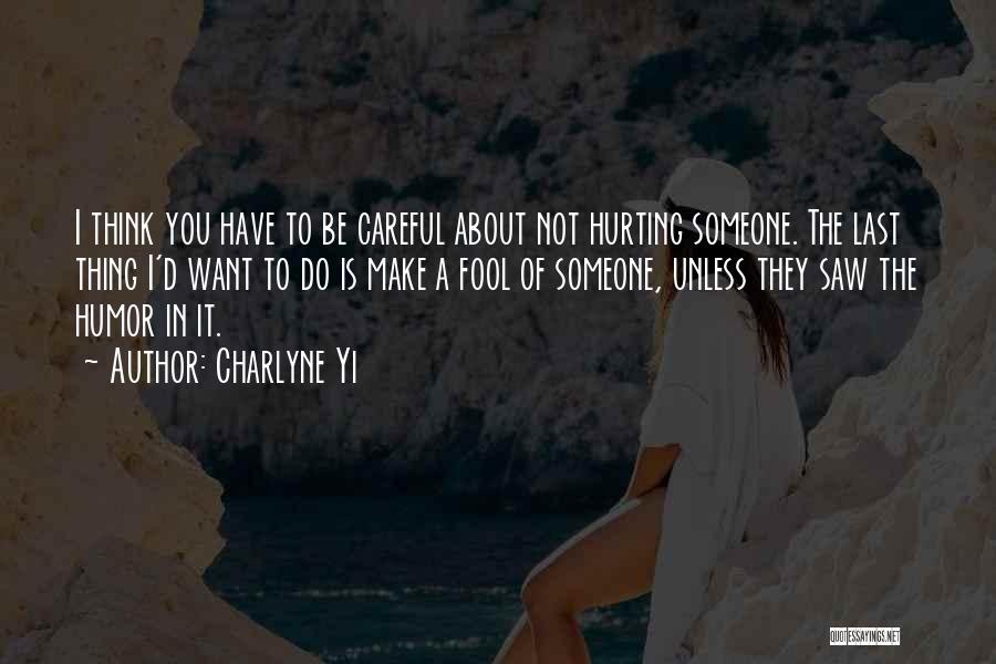 Charlyne Yi Quotes: I Think You Have To Be Careful About Not Hurting Someone. The Last Thing I'd Want To Do Is Make