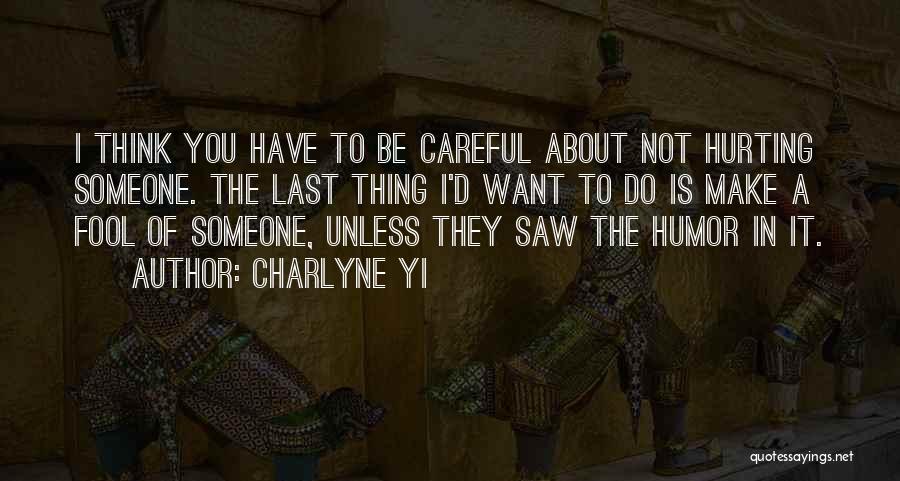 Charlyne Yi Quotes: I Think You Have To Be Careful About Not Hurting Someone. The Last Thing I'd Want To Do Is Make