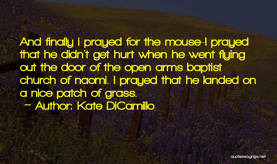 Kate DiCamillo Quotes: And Finally I Prayed For The Mouse-i Prayed That He Didn't Get Hurt When He Went Flying Out The Door