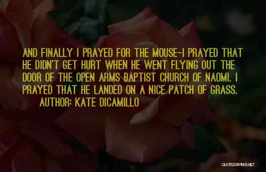 Kate DiCamillo Quotes: And Finally I Prayed For The Mouse-i Prayed That He Didn't Get Hurt When He Went Flying Out The Door