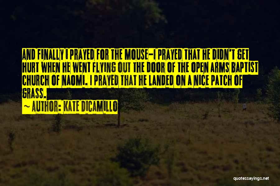 Kate DiCamillo Quotes: And Finally I Prayed For The Mouse-i Prayed That He Didn't Get Hurt When He Went Flying Out The Door