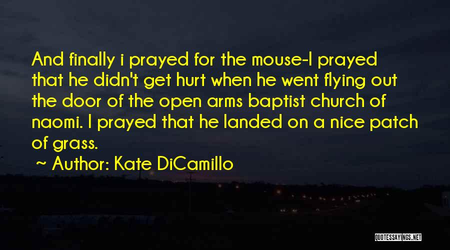 Kate DiCamillo Quotes: And Finally I Prayed For The Mouse-i Prayed That He Didn't Get Hurt When He Went Flying Out The Door