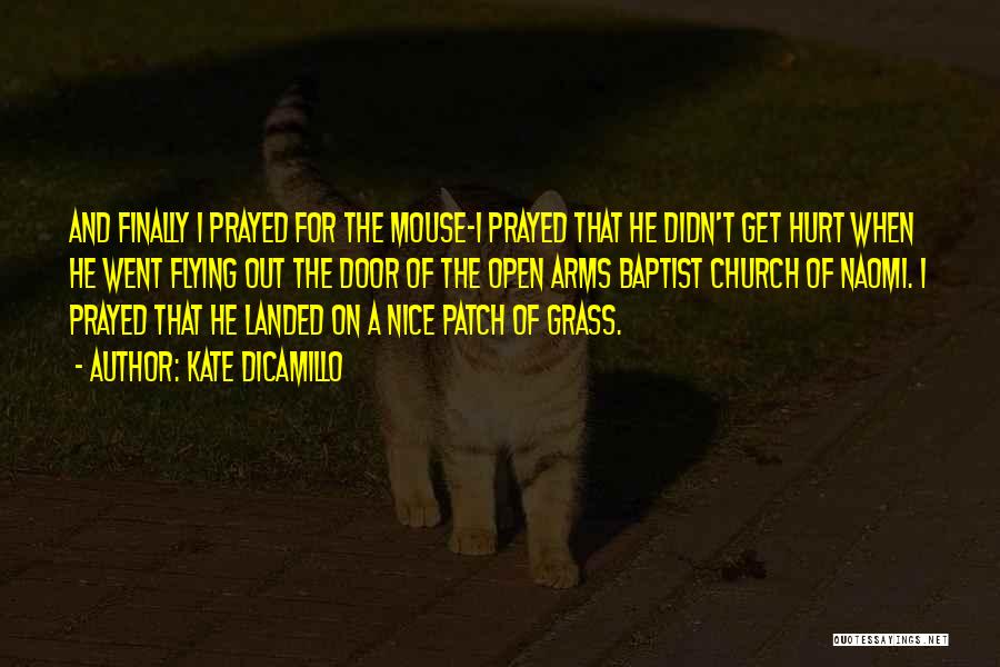 Kate DiCamillo Quotes: And Finally I Prayed For The Mouse-i Prayed That He Didn't Get Hurt When He Went Flying Out The Door