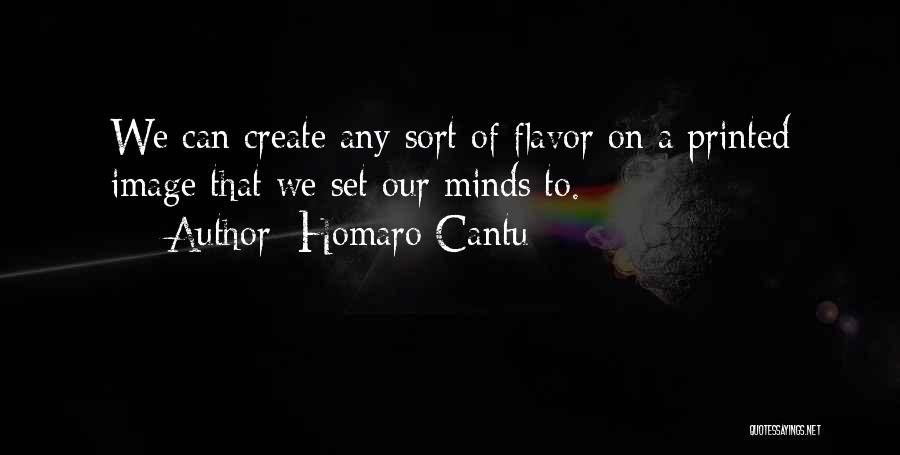 Homaro Cantu Quotes: We Can Create Any Sort Of Flavor On A Printed Image That We Set Our Minds To.