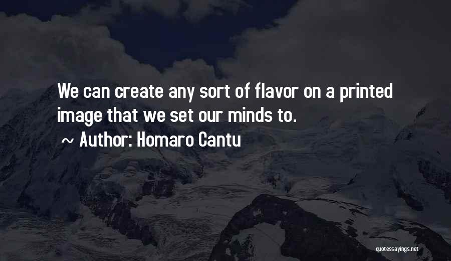 Homaro Cantu Quotes: We Can Create Any Sort Of Flavor On A Printed Image That We Set Our Minds To.