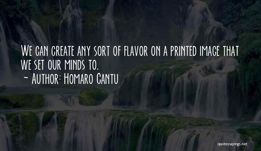 Homaro Cantu Quotes: We Can Create Any Sort Of Flavor On A Printed Image That We Set Our Minds To.