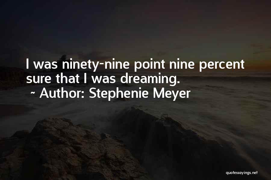 Stephenie Meyer Quotes: I Was Ninety-nine Point Nine Percent Sure That I Was Dreaming.