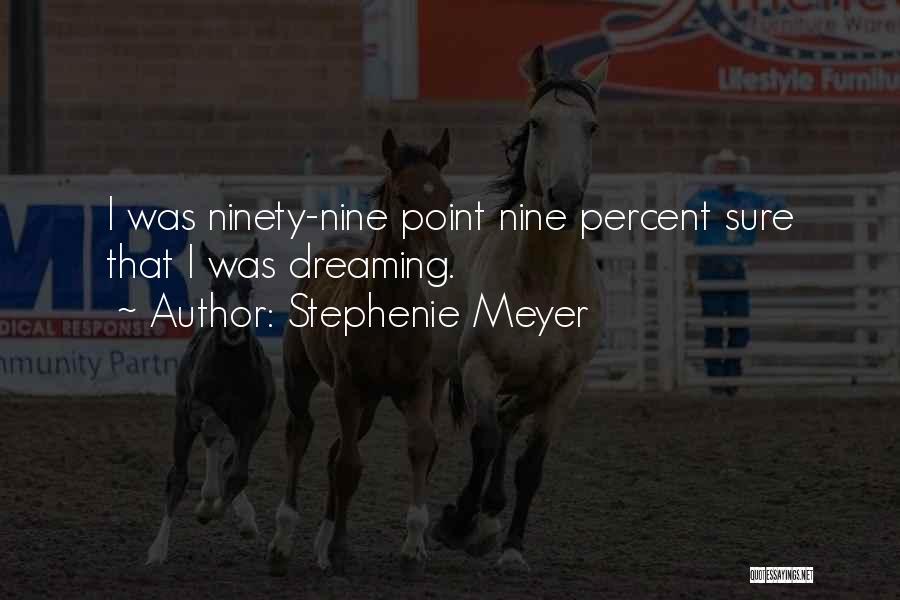 Stephenie Meyer Quotes: I Was Ninety-nine Point Nine Percent Sure That I Was Dreaming.