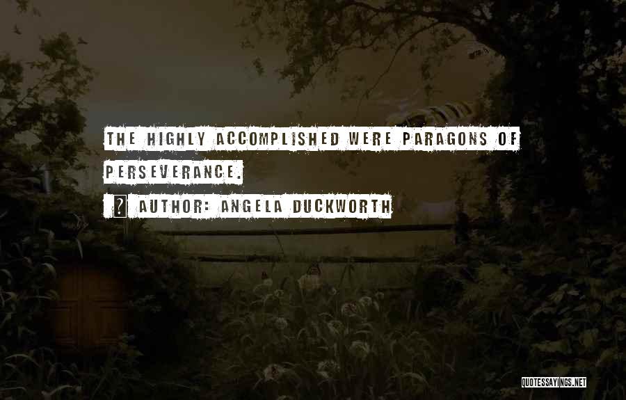 Angela Duckworth Quotes: The Highly Accomplished Were Paragons Of Perseverance.