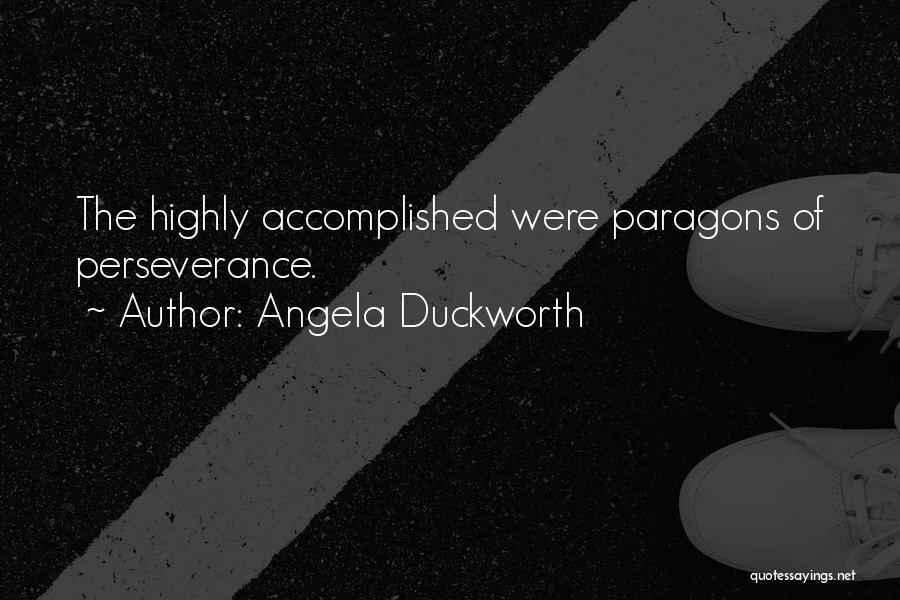 Angela Duckworth Quotes: The Highly Accomplished Were Paragons Of Perseverance.