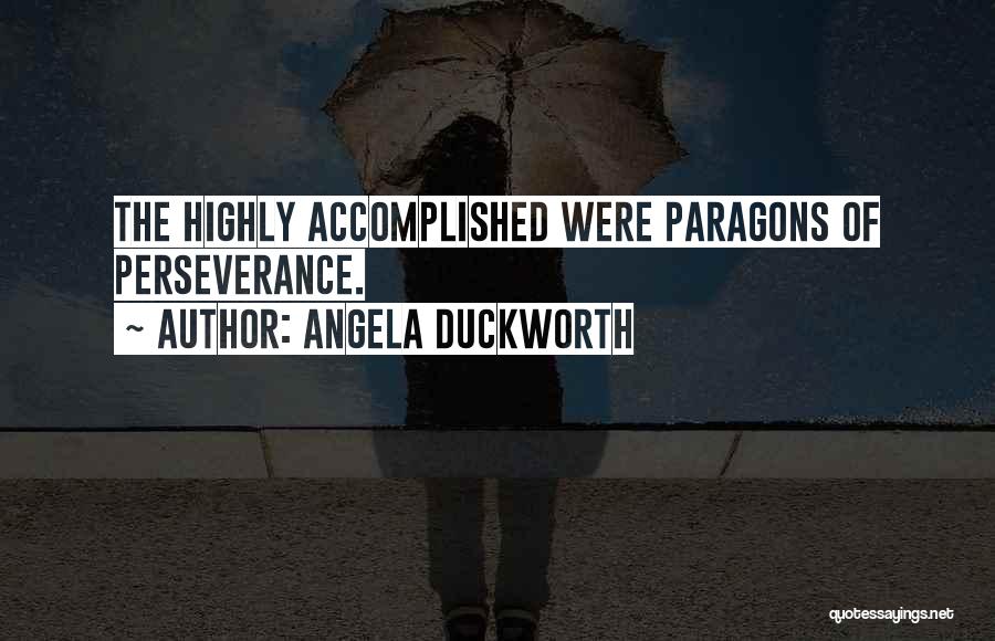 Angela Duckworth Quotes: The Highly Accomplished Were Paragons Of Perseverance.