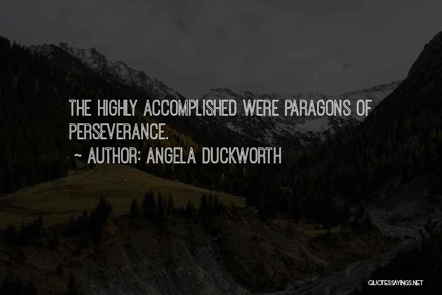 Angela Duckworth Quotes: The Highly Accomplished Were Paragons Of Perseverance.