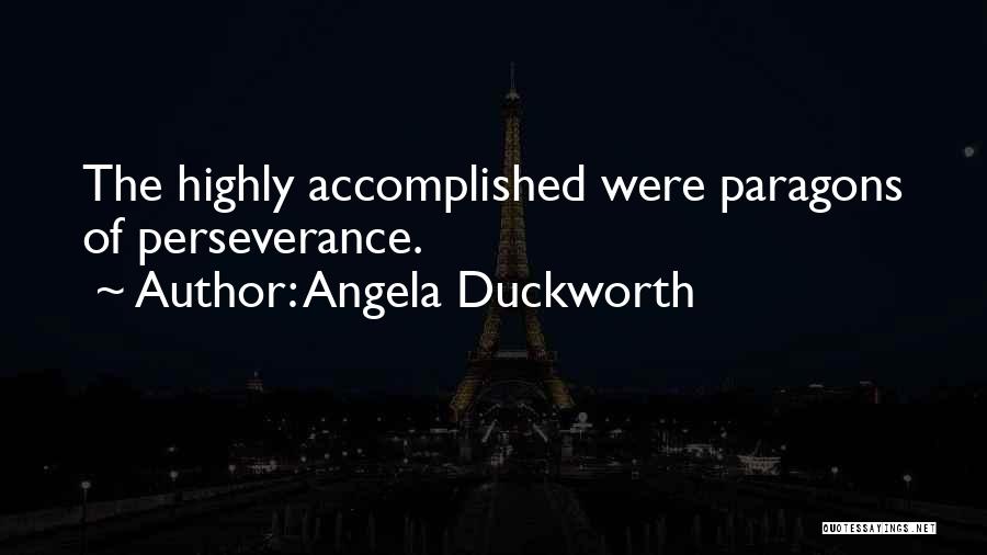 Angela Duckworth Quotes: The Highly Accomplished Were Paragons Of Perseverance.