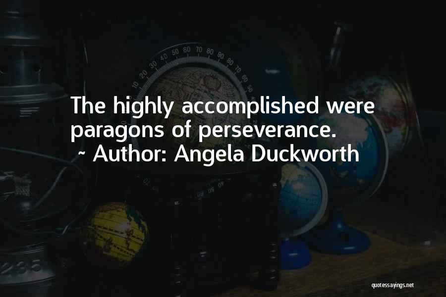Angela Duckworth Quotes: The Highly Accomplished Were Paragons Of Perseverance.