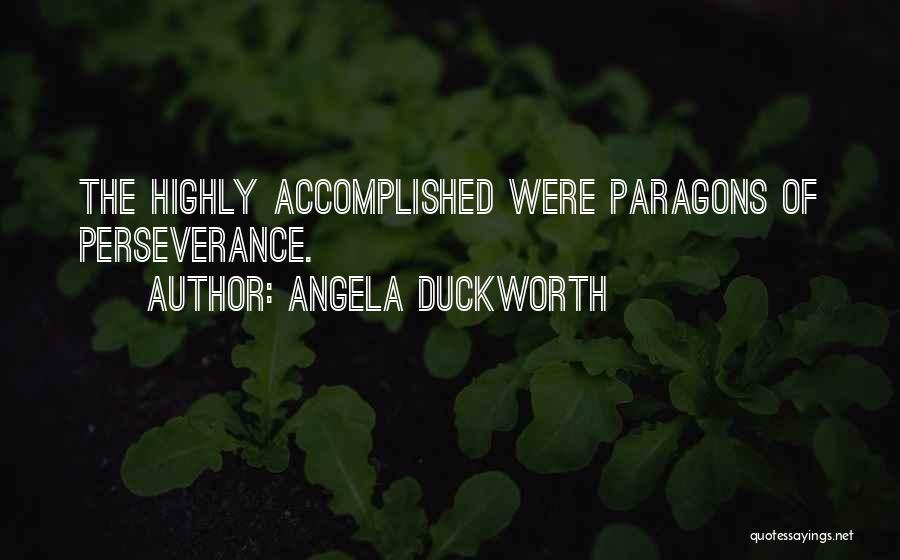 Angela Duckworth Quotes: The Highly Accomplished Were Paragons Of Perseverance.