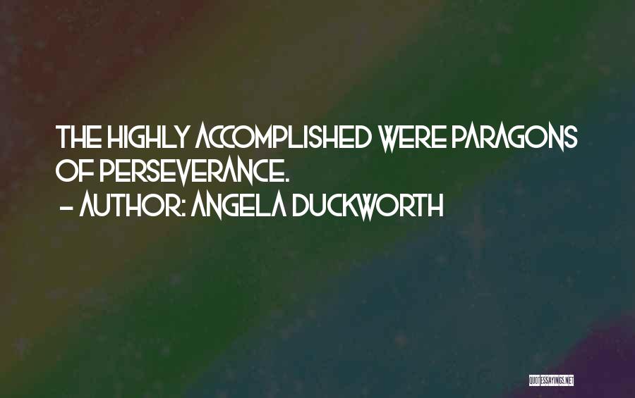 Angela Duckworth Quotes: The Highly Accomplished Were Paragons Of Perseverance.