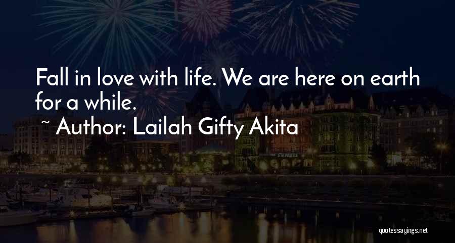 Lailah Gifty Akita Quotes: Fall In Love With Life. We Are Here On Earth For A While.
