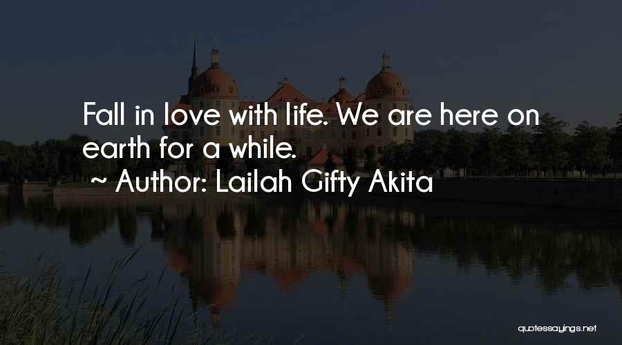 Lailah Gifty Akita Quotes: Fall In Love With Life. We Are Here On Earth For A While.