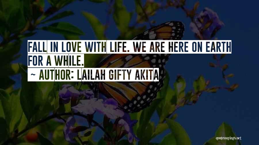 Lailah Gifty Akita Quotes: Fall In Love With Life. We Are Here On Earth For A While.