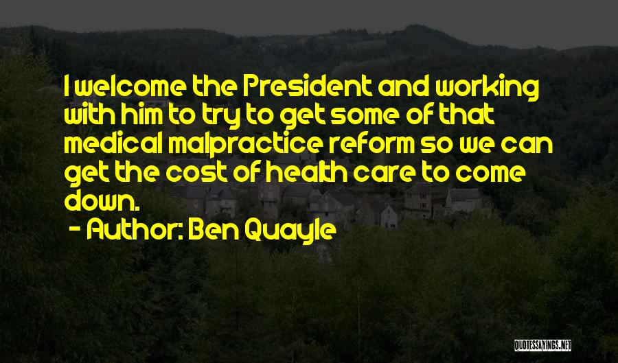 Ben Quayle Quotes: I Welcome The President And Working With Him To Try To Get Some Of That Medical Malpractice Reform So We