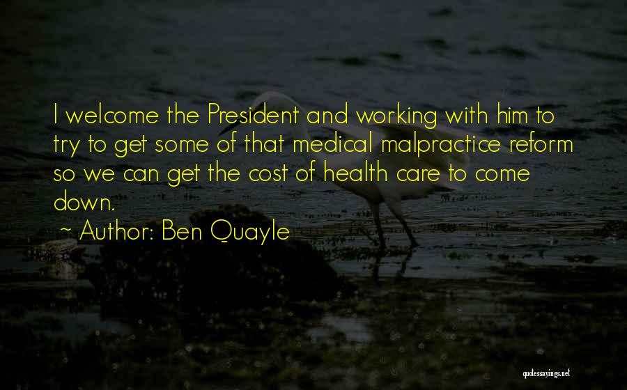 Ben Quayle Quotes: I Welcome The President And Working With Him To Try To Get Some Of That Medical Malpractice Reform So We