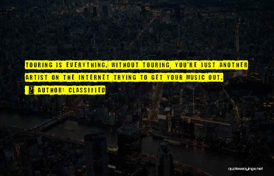 Classified Quotes: Touring Is Everything. Without Touring, You're Just Another Artist On The Internet Trying To Get Your Music Out.