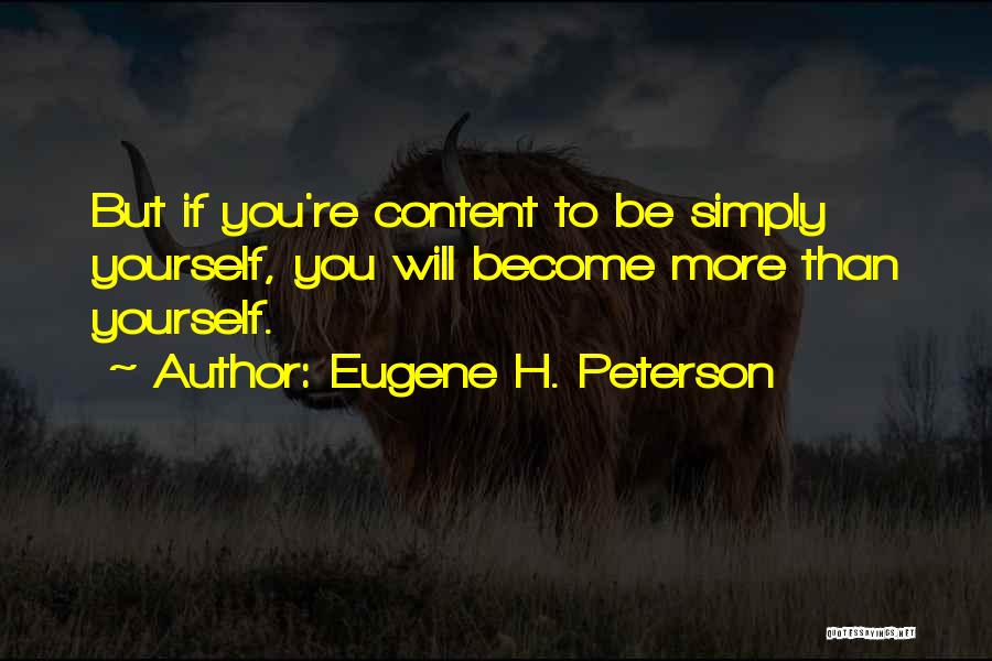 Eugene H. Peterson Quotes: But If You're Content To Be Simply Yourself, You Will Become More Than Yourself.