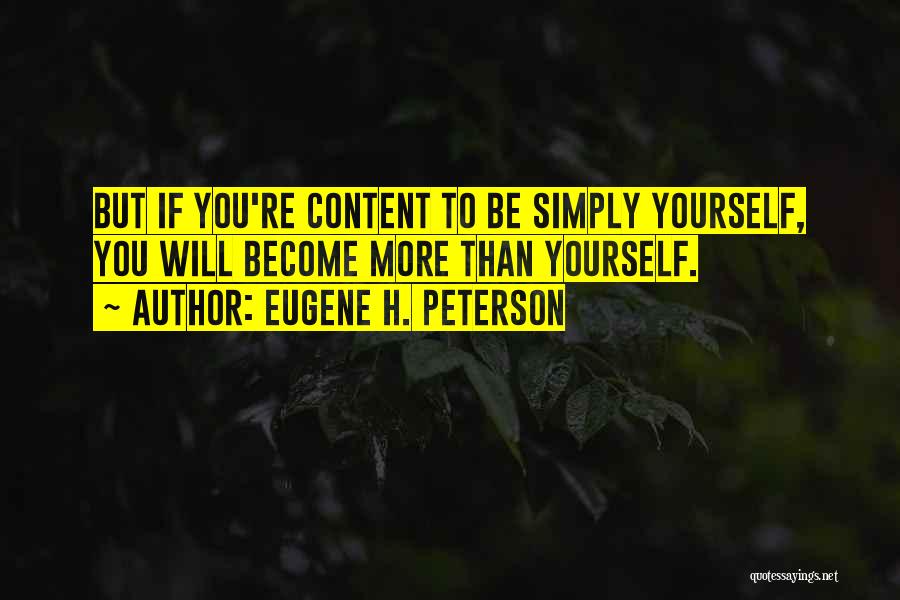 Eugene H. Peterson Quotes: But If You're Content To Be Simply Yourself, You Will Become More Than Yourself.