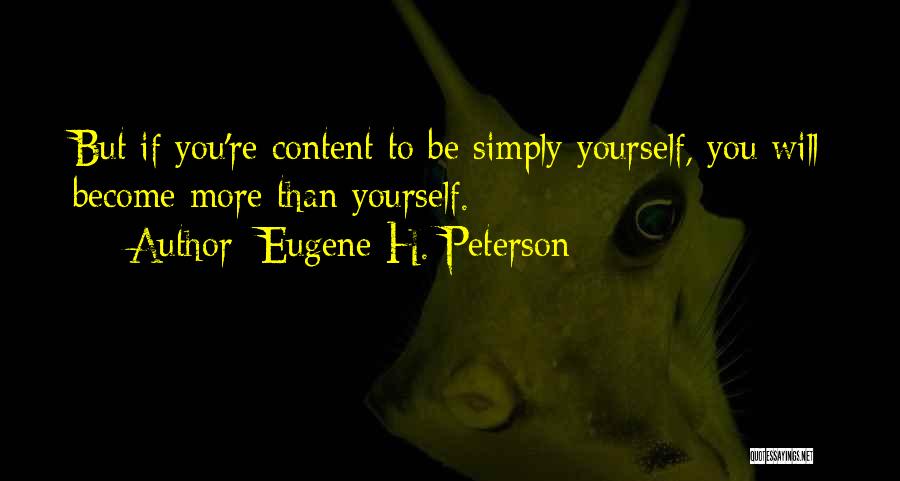 Eugene H. Peterson Quotes: But If You're Content To Be Simply Yourself, You Will Become More Than Yourself.