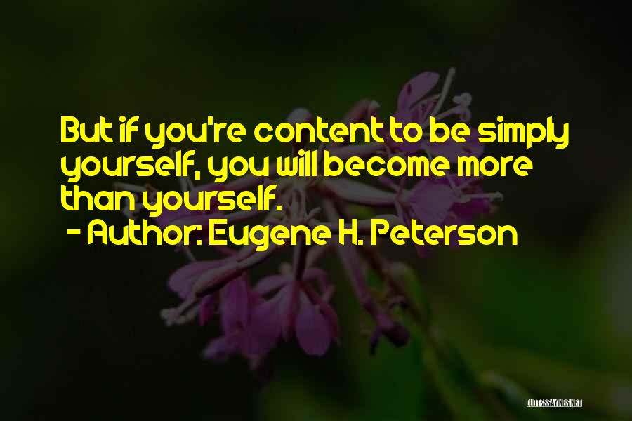 Eugene H. Peterson Quotes: But If You're Content To Be Simply Yourself, You Will Become More Than Yourself.