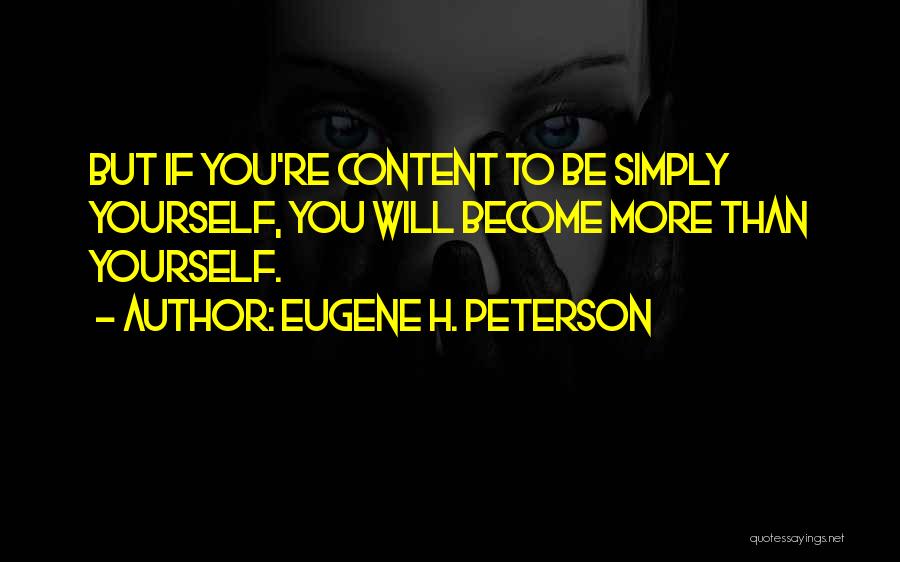 Eugene H. Peterson Quotes: But If You're Content To Be Simply Yourself, You Will Become More Than Yourself.