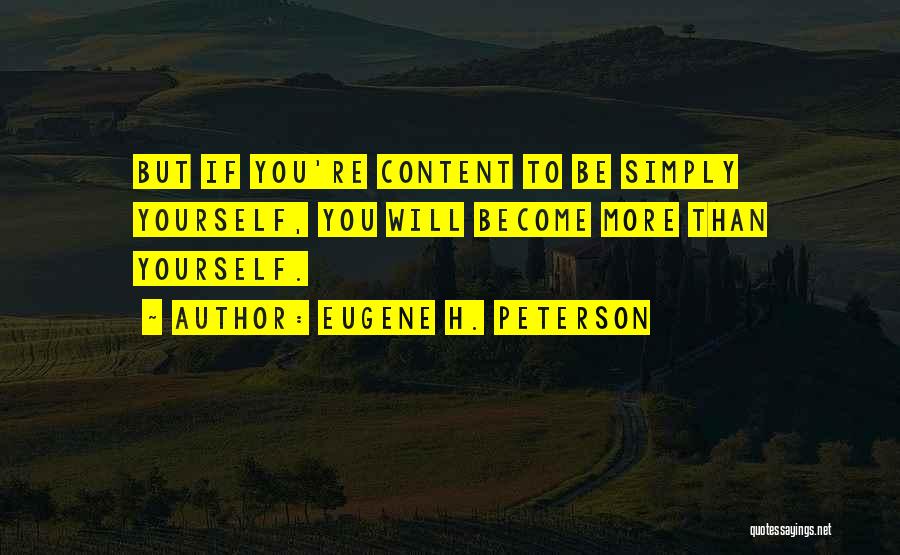 Eugene H. Peterson Quotes: But If You're Content To Be Simply Yourself, You Will Become More Than Yourself.