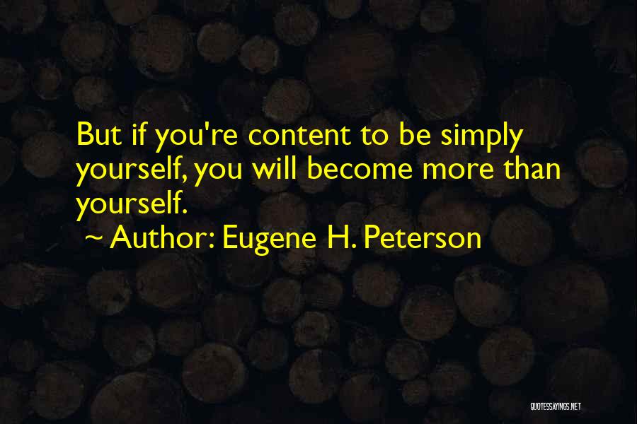 Eugene H. Peterson Quotes: But If You're Content To Be Simply Yourself, You Will Become More Than Yourself.