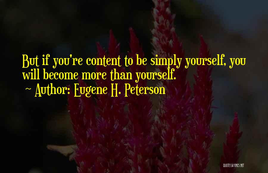 Eugene H. Peterson Quotes: But If You're Content To Be Simply Yourself, You Will Become More Than Yourself.