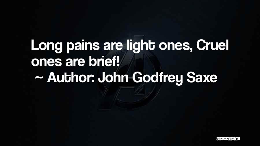 John Godfrey Saxe Quotes: Long Pains Are Light Ones, Cruel Ones Are Brief!