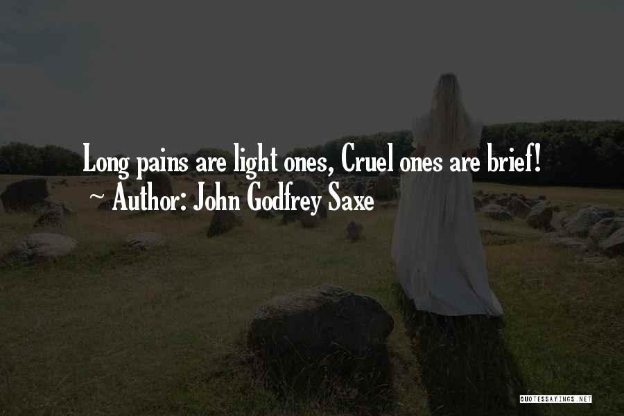 John Godfrey Saxe Quotes: Long Pains Are Light Ones, Cruel Ones Are Brief!