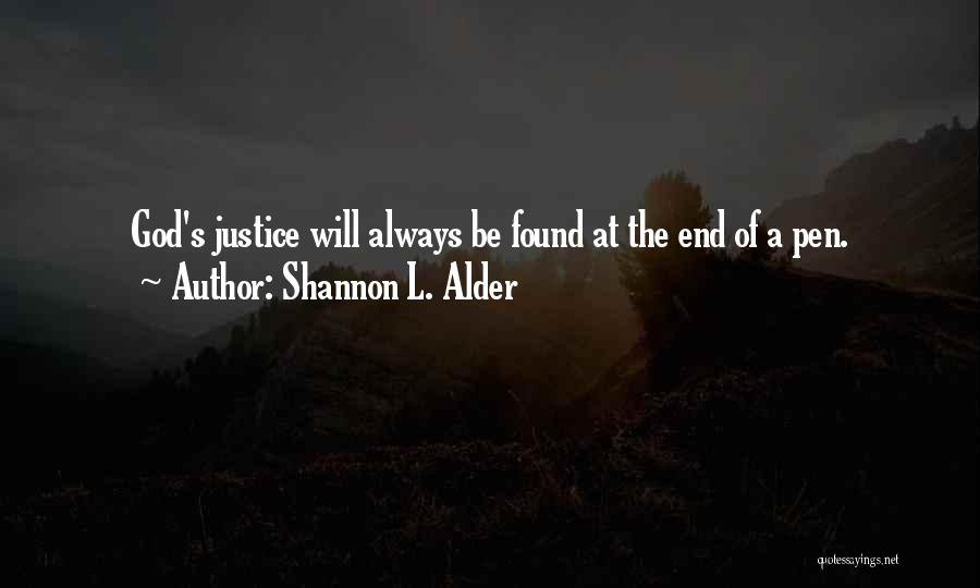 Shannon L. Alder Quotes: God's Justice Will Always Be Found At The End Of A Pen.