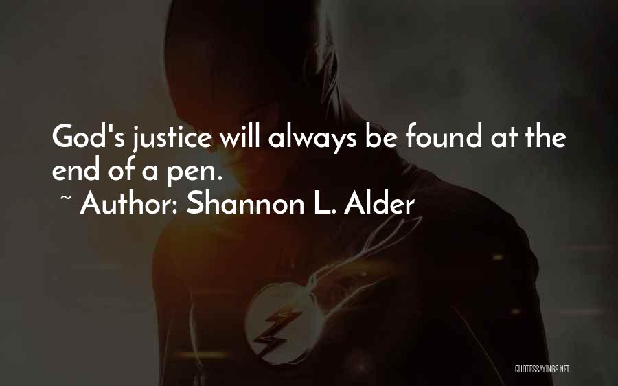 Shannon L. Alder Quotes: God's Justice Will Always Be Found At The End Of A Pen.