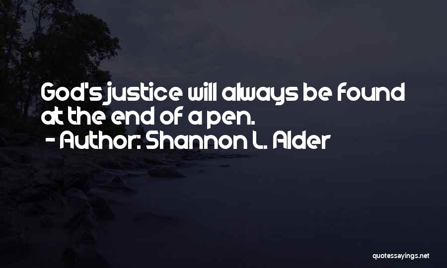 Shannon L. Alder Quotes: God's Justice Will Always Be Found At The End Of A Pen.