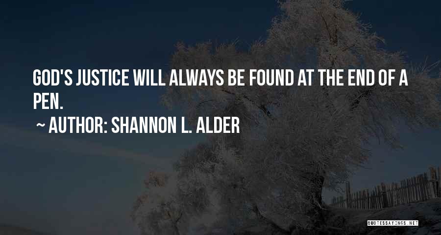 Shannon L. Alder Quotes: God's Justice Will Always Be Found At The End Of A Pen.