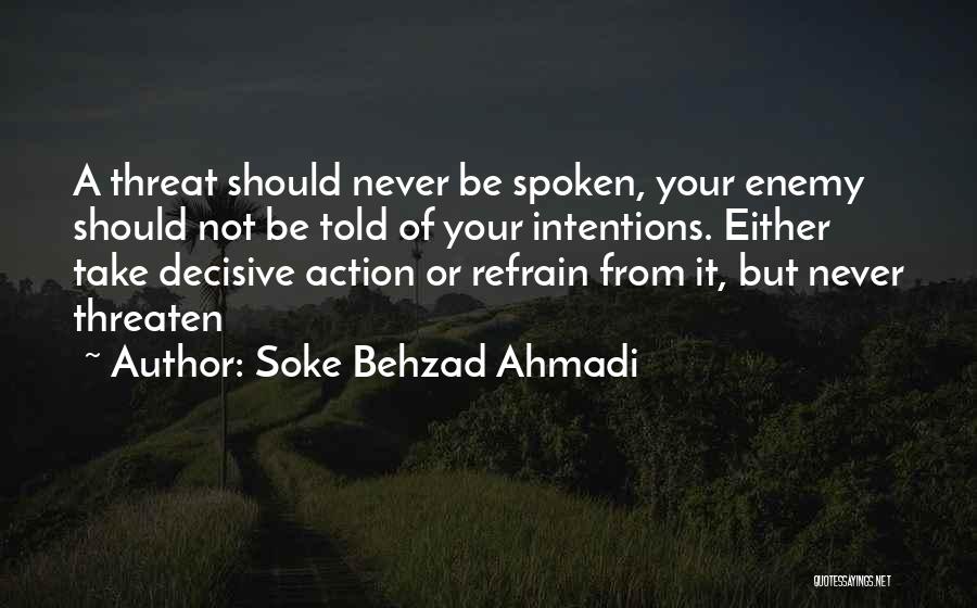 Soke Behzad Ahmadi Quotes: A Threat Should Never Be Spoken, Your Enemy Should Not Be Told Of Your Intentions. Either Take Decisive Action Or