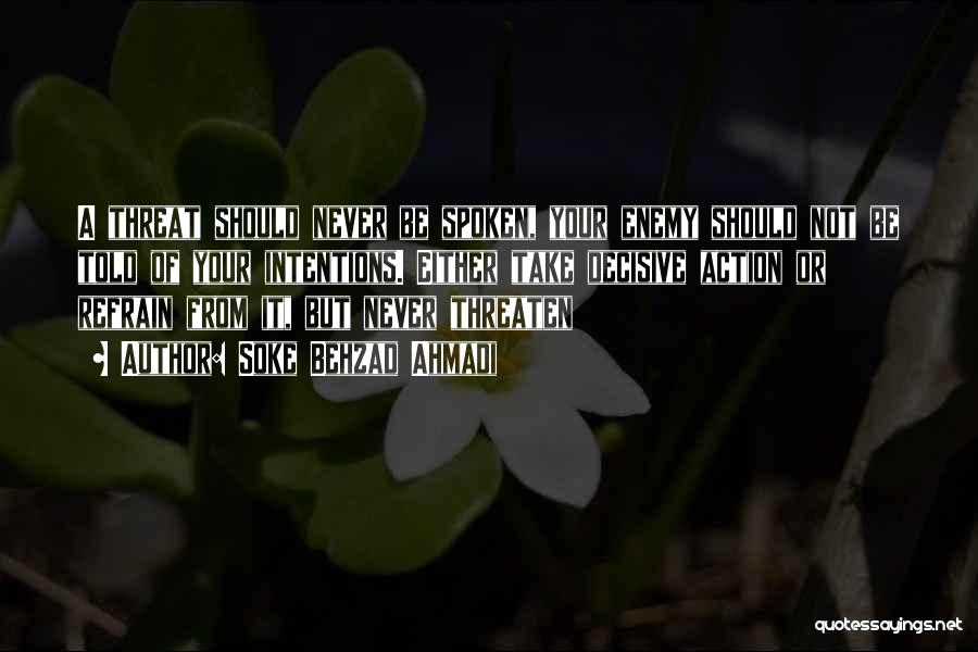 Soke Behzad Ahmadi Quotes: A Threat Should Never Be Spoken, Your Enemy Should Not Be Told Of Your Intentions. Either Take Decisive Action Or