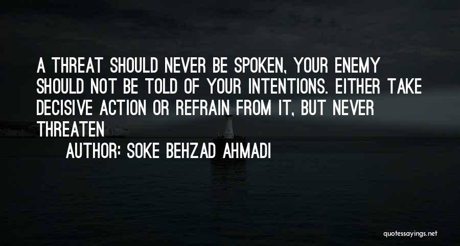 Soke Behzad Ahmadi Quotes: A Threat Should Never Be Spoken, Your Enemy Should Not Be Told Of Your Intentions. Either Take Decisive Action Or