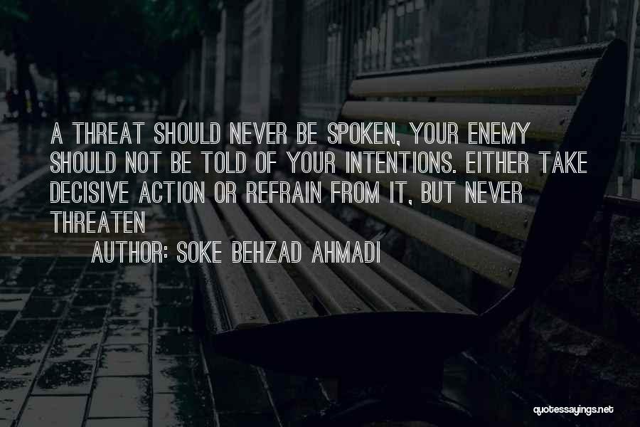 Soke Behzad Ahmadi Quotes: A Threat Should Never Be Spoken, Your Enemy Should Not Be Told Of Your Intentions. Either Take Decisive Action Or