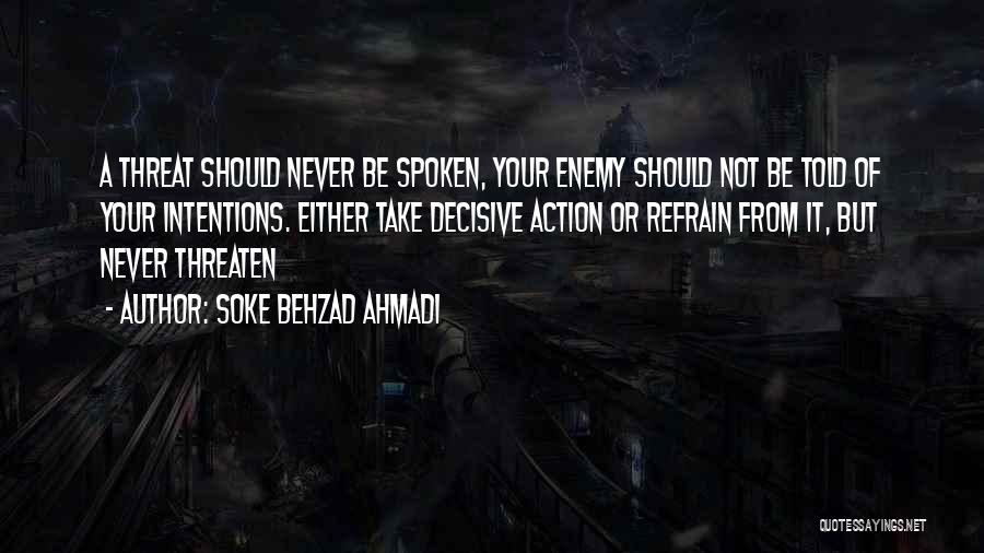 Soke Behzad Ahmadi Quotes: A Threat Should Never Be Spoken, Your Enemy Should Not Be Told Of Your Intentions. Either Take Decisive Action Or