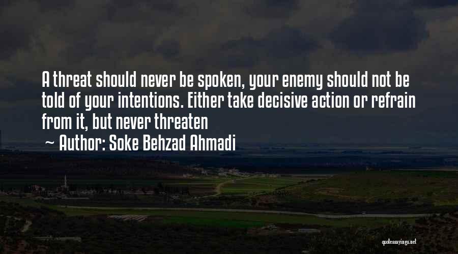 Soke Behzad Ahmadi Quotes: A Threat Should Never Be Spoken, Your Enemy Should Not Be Told Of Your Intentions. Either Take Decisive Action Or